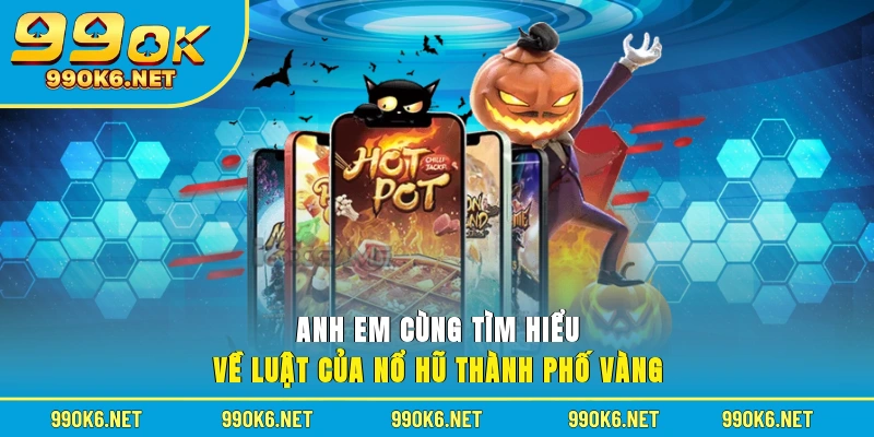 Anh em cùng tìm hiểu về luật của nổ hũ thành phố vàng