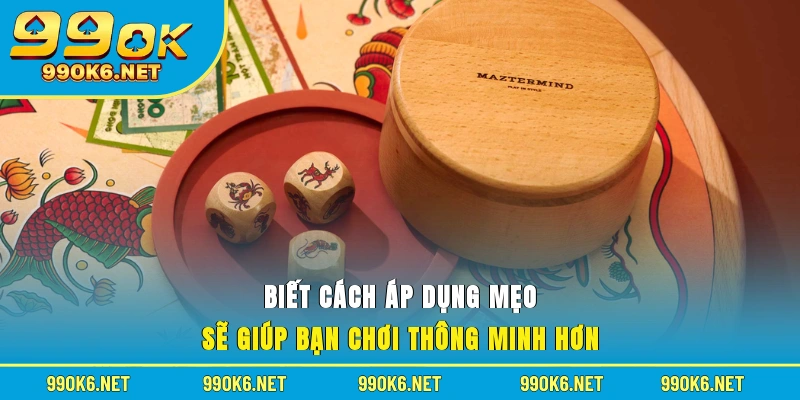 Biết cách áp dụng mẹo sẽ giúp bạn chơi thông minh hơn