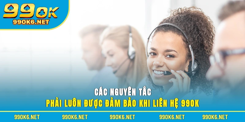 Các nguyên tắc phải luôn được đảm bảo khi liên hệ 99OK