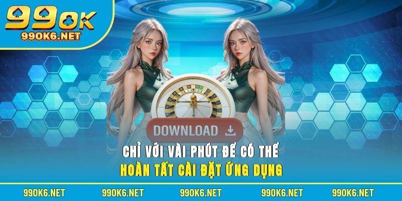 Chỉ với vài phút để có thể hoàn tất cài đặt ứng dụng