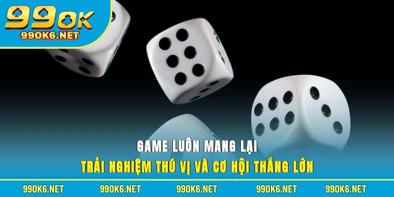 Game luôn mang lại trải nghiệm thú vị và cơ hội thắng lớn