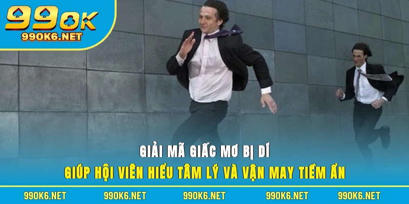 Giải mã giấc mơ bị dí giúp hội viên hiểu tâm lý và vận may tiềm ẩn