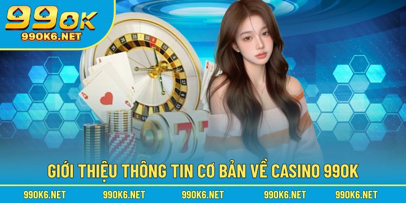 Khám phá và tìm hiểu các thông tin tổng quan tại Casino 99OK
