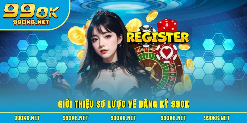 Giới thiệu sơ lược về đăng ký 99OK