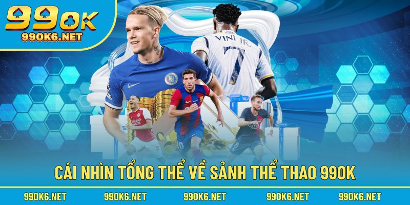 Tổng quan đặc sắc tại sảnh thể thao 99OK