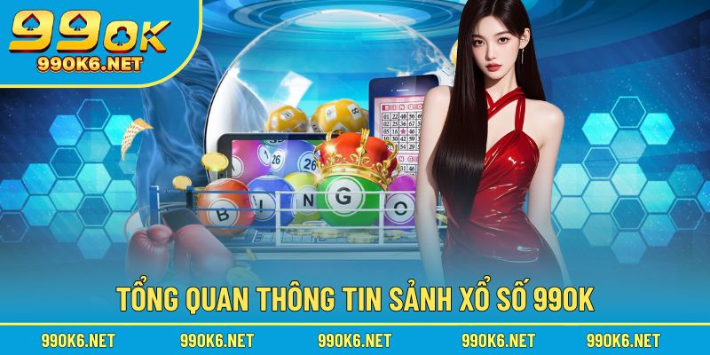 Toàn cảnh thông tin chi tiết về sảnh xổ số 99OK