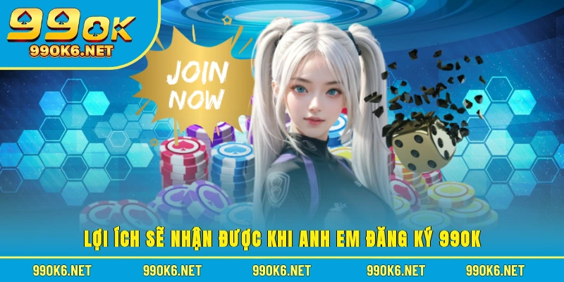 Lợi ích sẽ nhận được khi anh em đăng ký 99OK