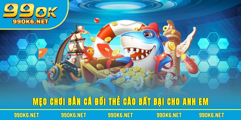 Mẹo chơi bắn cá đổi thẻ cào bất bại cho anh em