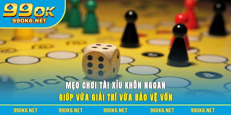 Mẹo chơi tài xỉu khôn ngoan giúp vừa giải trí vừa bảo vệ vốn 