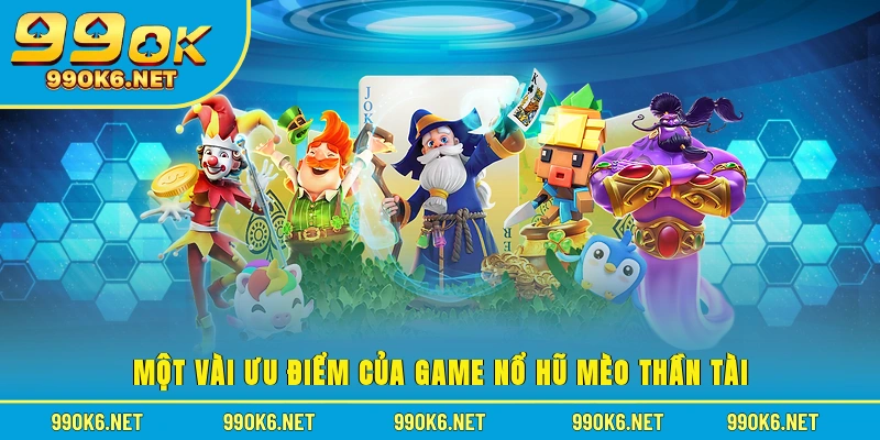 Một vài ưu điểm của game nổ hũ mèo thần tài
