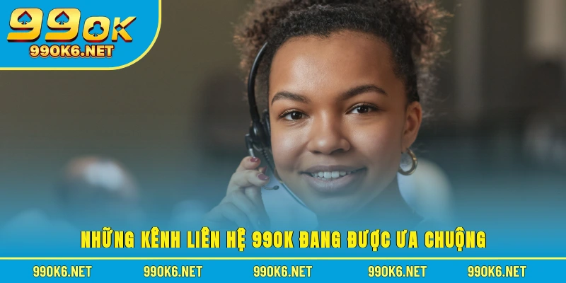 Những kênh liên hệ 99OK đang được ưa chuộng