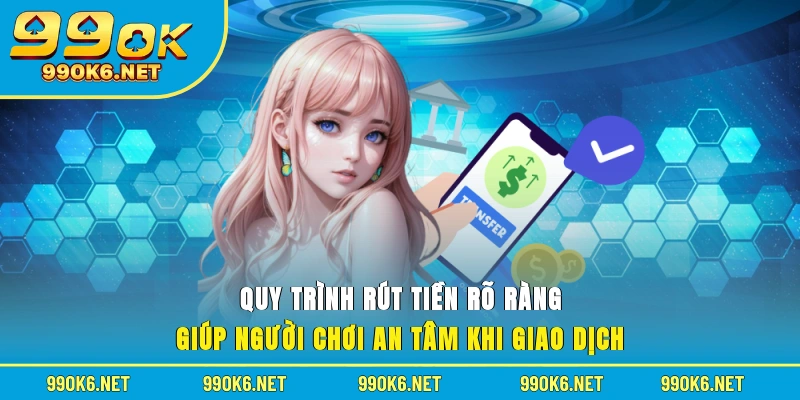 Quy trình rút tiền rõ ràng giúp người chơi an tâm khi giao dịch