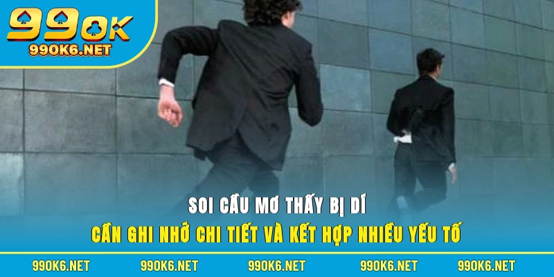 Soi cầu mơ thấy bị dí cần ghi nhớ chi tiết và kết hợp nhiều yếu tố