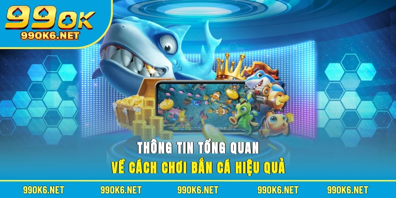Thông tin tổng quan về cách chơi bắn cá hiệu quả