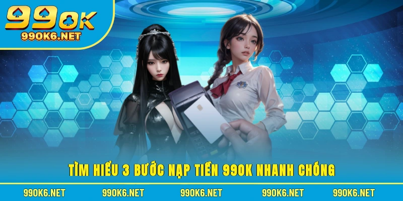 Tìm hiểu 3 bước nạp tiền 99OK nhanh chóng