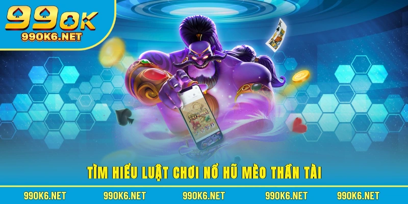 Tìm hiểu luật chơi nổ hũ mèo thần tài