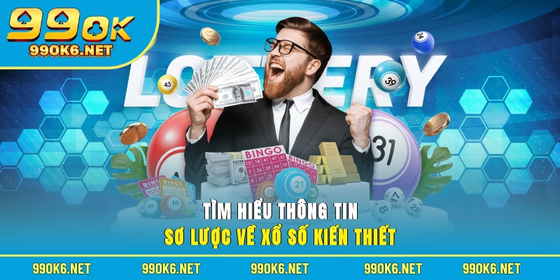 Tìm hiểu thông tin sơ lược về xổ số kiến thiết