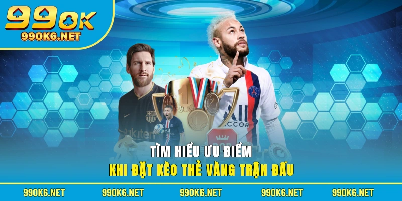 Tìm hiểu ưu điểm khi đặt kèo thẻ vàng trận đấu