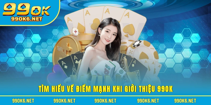 Tìm hiểu về điểm mạnh khi giới thiệu 99OK