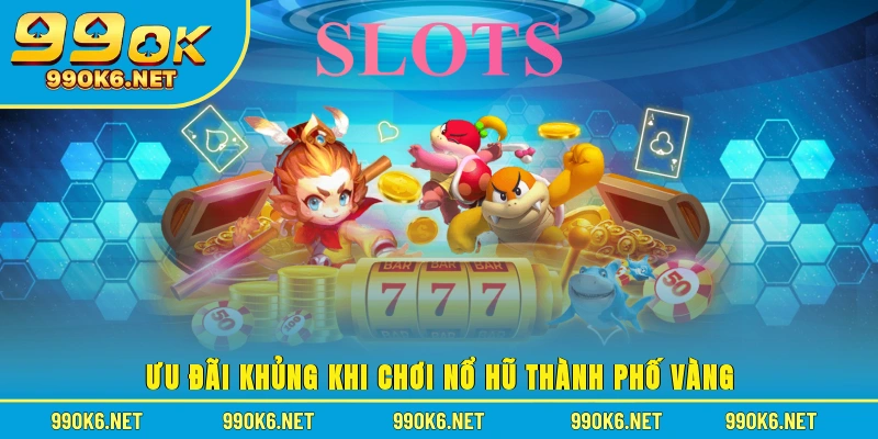 Ưu đãi khủng khi chơi nổ hũ thành phố vàng