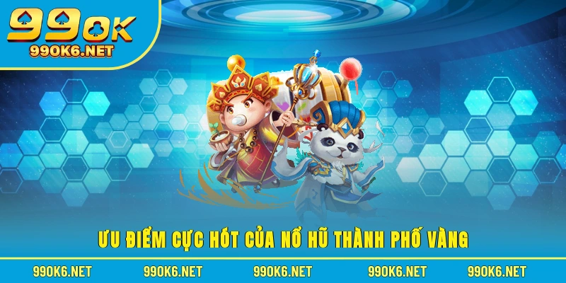 Ưu điểm cực hót của nổ hũ thành phố vàng