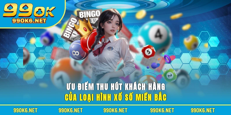 Ưu điểm thu hút khách hàng của loại hình xổ số miền Bắc 