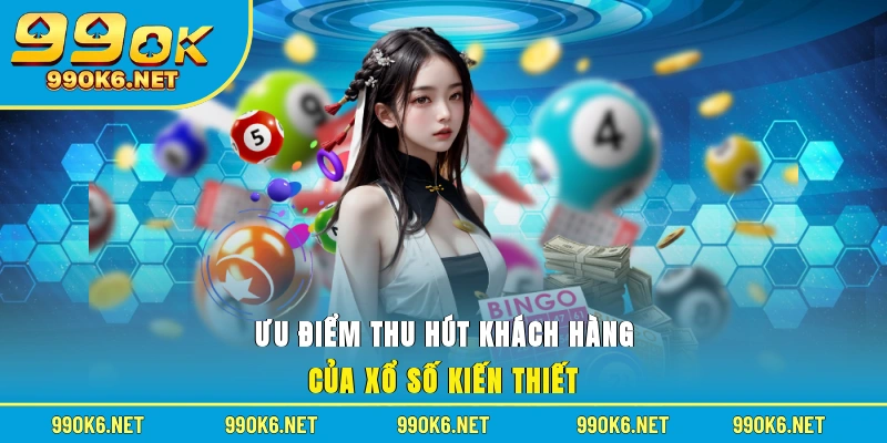 Ưu điểm thu hút khách hàng của xổ số kiến thiết