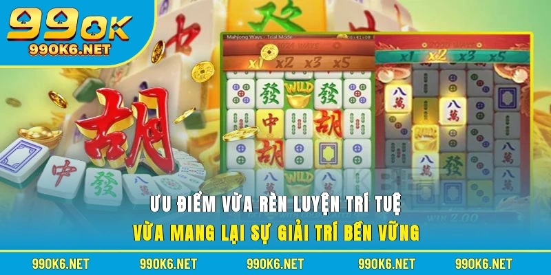 Ưu điểm vừa rèn luyện trí tuệ vừa mang lại sự giải trí bền vững